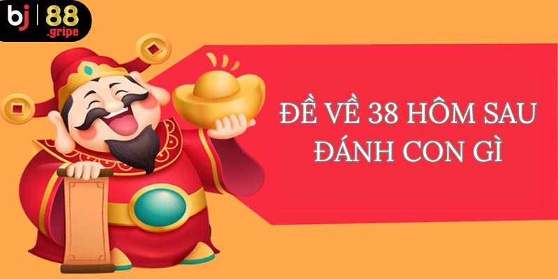 Đề Về 38 Hôm Sau Đánh Con Gì? Phân Tích Số Đẹp Hôm Nay 3 Cách để tìm thấy đề về 38 hôm sau đánh con gì