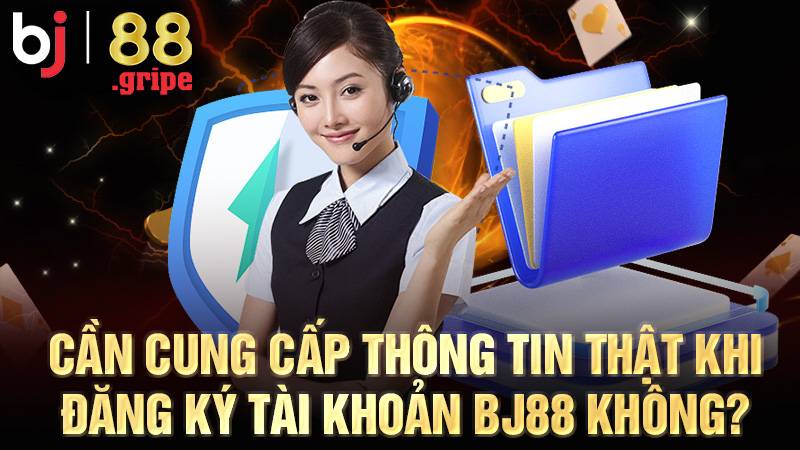BJ88 42 Người chơi nên cung cấp thông tin thật khi đăng ký BJ88