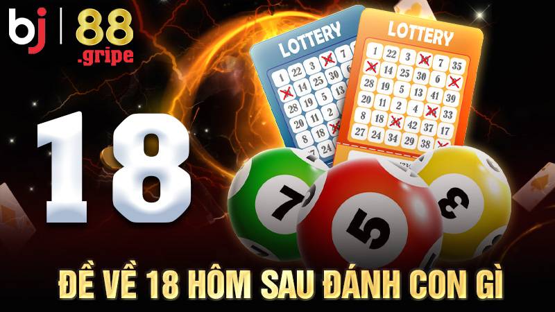 Đề Về 18 Hôm Sau Đánh Con Gì? Soi Cầu Chính Xác Hôm Nay 1 Đề về 18 hôm sau đánh con gì