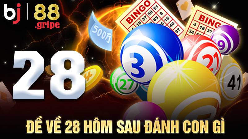 Đề Về 28 Hôm Sau Đánh Con Gì? Kinh Nghiệm Chốt Số 2026 1 Đề về 28 hôm sau đánh con gì
