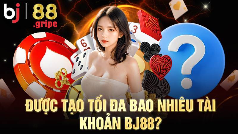 BJ88 40 Người chơi chỉ nên tạo 1 tài khoản BJ88